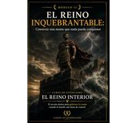 EL REINO INQUEBRANTABLE: Construir una mente que nada pueda conquistar: Curso de estoicismo: EL REINO INTERIOR: El secreto estoico para gobernar tu mente cuando el mundo está fuera de control (MOD 12)