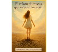 El relato de raíces que soñaron con alas: Una narrativa poética de transformación