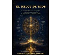 El Reloj de Dios: La cronología bíblica como mapa profético, de la creación a la consumación