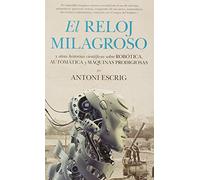 El reloj milagroso / The miraculous clock: Y Otras Historias Científicas Sobre Robótica, Automática Y Máquinas Prodigiosas / and Other Scientific ... Robotics, Automation and Prodigious Machines