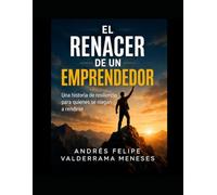 El renacer de un emprendedor: Cómo superar el fracaso, reconstruirte y convertir la disciplina en tu mayor ventaja