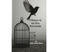 El Renacer de una Alma Atormentada: Una culminación poética sobre el dolor, la transformación y la redención (ECOS POETICOS)