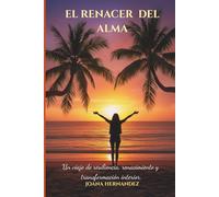 EL RENACER DEL ALMA: Un viaje de resiliencia, renacimiento y transformación interior.
