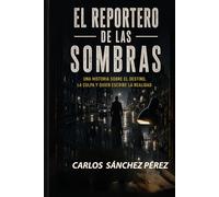 EL REPORTERO DE LAS SOMBRAS: Una historia sobre el destino, la culpa y quien escribe la realidad