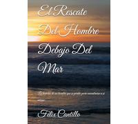 El Rescate Del Hombre Debajo Del Mar: La historia de un hombre que se perdió para encontrarse a sí mismo.