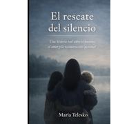 El rescate del Silencio: Una historia real sobre el trauma, el amor y la reconstrucción personal