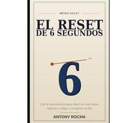 El Reset de 6 Segundos: Usa la neurociencia para dejar de reaccionar, empezar a elegir y recuperar tu día