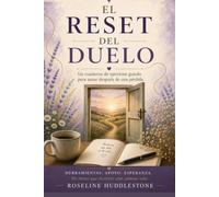 EL RESET DEL DUELO: Un cuaderno de trabajo guiado para la sanación tras la pérdida