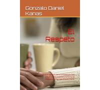 El Respeto: Cómo el Egoísmo de la Competencia Creó el Sufrimiento Colectivo y la Forma de Recuperar la Dignidad Propia y Ajena.