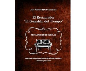 El Restaurador: Restauración y conservación de muebles y madera: Curso con Manual completo de técnicas, procesos y tratamientos tradicionales para restaurar muebles antiguos y terminación de la madera