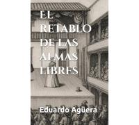 El retablo de las almas libres: Una novela picaresca de enredo, humor y sátira social en la España del Siglo de Oro (Grandes novelas asombrosas)