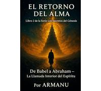 El Retorno del Alma: De Babel a Abraham - La Llamada Interior del Espíritu (Los Secretos del Génesis)