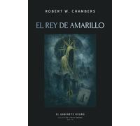 El Rey de Amarillo: Relatos completos del mito prohibido del horror cósmico y la Carcosa