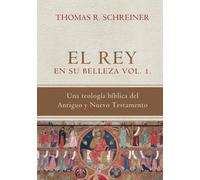 El Rey en su belleza - Vol. 1: Una teologia biblica del Antiguo y Nuevo Testamento (Teología Bíblica Thomas Schreiner)