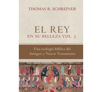 El Rey en su belleza - Vol. 2: Una teologia biblica del Antiguo y Nuevo Testamento (Teología Bíblica Thomas Schreiner)