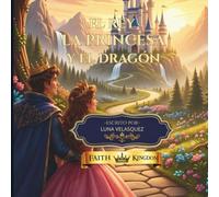 El Rey, la Princesa y el Dragón: Una aventura de fe, valentía y esperanza para niños