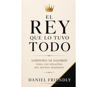 El rey que lo tuvo todo: Sabiduría de Salomón para los desafíos del mundo moderno