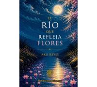 EL RÍO QUE REFLEJA FLORES