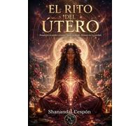 El Rito del Útero: Sanando Nuestras Memorias Femeninas y Empoderándonos: Un Viaje de Transformación y Sanación para Mujeres en Búsqueda de su Poder Interior: 3 (Camino de activación del Alma)