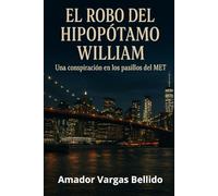 EL ROBO DEL HIPOPÓTAMO WILLIAM: Una conspiración en los pasillos del MET (Las aventuras de Melconian y McCallister en la ciudad que nunca duerme)