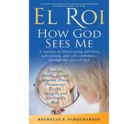EL ROI HOW GOD SEES ME: A journey to discovering self-love, self-esteem, and self-confidence through the eyes of God