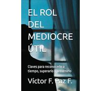 EL ROL DEL MEDIOCRE ÚTIL: Claves para reconocerlo a tiempo, superarlo y prevenirlo