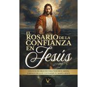 El Rosario de la Confianza en Jesús: Explicado y Meditado - Libro de Oración Católica