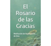 El Rosario de las Gracias: Meditación de los Misterios de Dios