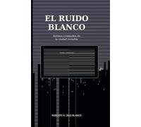 El Ruido Blanco: Relatos Criminales de la Ciudad Invisible