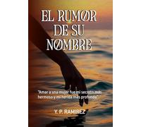 EL RUMOR DE SU NOMBRE: “Amar a una mujer fue mi secreto más hermoso y mi herida más profunda”