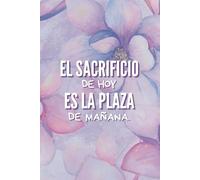 El Sacrificio de Hoy es la Plaza de Mañana.: Cuaderno para Opositor I Libreta para Opositor I Regalo para Opositor