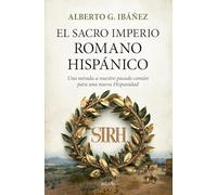El Sacro Imperio Romano Hispánico: Una mirada a nuestro pasado común para una nueva Hispanidad (Biblioteca de Historia)