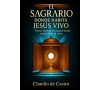 EL SAGRARIO. Donde habita Jesús Vivo. Parece mentira con cuánta ilusión espera Jesús tu visita: Un encuentro personal que puede cambiar tu vida para ... (LIBROS CATÓLICOS DE CRECIMIENTO PERSONAL)
