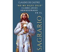 El Sagrario: "No me dejen solo".: 16 (Recupera Tu Paz Interior - Claudio de Castro)