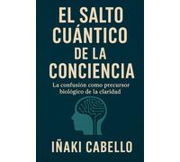 EL SALTO CUANTICO: LA CONFUSION COMO PRECURSOR BIOLOGICO DE LA CLARIDAD (HAZLI FÁCIL :CIENCIA CONSCIENCIA)