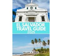 EL SALVADOR TRAVEL GUIDE 2025: Step-by-Step Guide to Exploring Central America's Heartland
