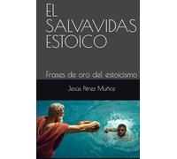 EL SALVAVIDAS ESTOICO: FRASES DE ORO DEL ESTOICISMO