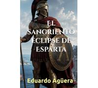 El sangriento eclipse de Esparta: Novela histórica. Honor, Venganza y la caída de los héroes tras las Termópilas (Novelas de ficción históricas)