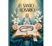 El Santo Rosario: Cómo Rezar el Rosario en Español con Oraciones Católicas Tradicionales una Guía Práctica para Rezar Paso a Paso