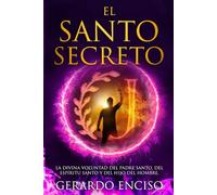 El Santo Secreto: La divina voluntad del Padre Santo, del Espíritu Santo y del Hijo del Hombre.