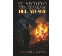 El Secreto Bien Guardado del YO SOY: Manual Práctico de Metafísica, Espiritualidad y el Despertar de la Conciencia Espiritual