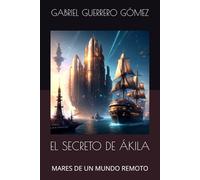 EL SECRETO DE ÁKILA: MARES DE UN MUNDO REMOTO