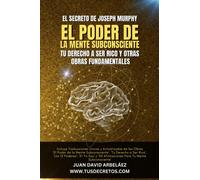 El Secreto de Joseph Murphy: EL PODER DE LA MENTE SUBCONSCIENTE, Tu Derecho a Ser Rico y Otras Obras Fundamentales: Incluye 'El Poder de la Mente ... Siglo 21 (El Poder del YO SOY actualizado))