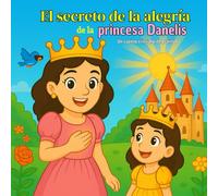 El secreto de la alegría de la princesa Danelis: Un cuento cristiano de gratitud para niñas (Colección Creciendo en Fe)