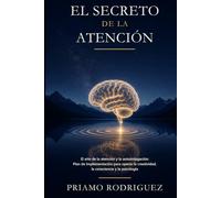 EL SECRETO DE LA ATENCIÓN: El arte de la atención y la autoindagación: Plan de implementación para operar la creatividad, la consciencia y la psicología (DESBLOQUEANDO, DESMITIFICANDO Y DESPERTANDO)