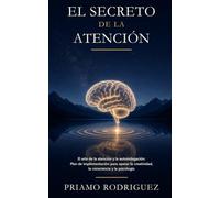 EL SECRETO DE LA ATENCIÓN: El arte de la atención y la autoindagación: Plan de implementación para operar la creatividad, la consciencia y la psicología (DESBLOQUEANDO, DESMITIFICANDO Y DESPERTANDO)
