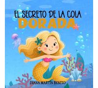 El secreto de la cola dorada: Cuento infantil sobre sirenas, amistad y aventuras bajo el mar