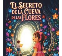 El Secreto de la Cueva de las Flores: Libro infantil ilustrado sobre la empatía, las apariencias y el valor de ser bueno con los demás. Para niños de 4 a 10 años.