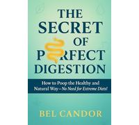 EL SECRETO DE LA DIGESTIÓN PERFECTA: Cómo Hacer Caca de Forma Saludable y Natural ¡Sin Necesidad de Dietas Extremas! (Make poop !)
