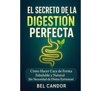 EL SECRETO DE LA DIGESTIÓN PERFECTA: Cómo Hacer Caca de Forma Saludable y Natural ¡Sin Necesidad de Dietas Extremas! (como hacer caca !)
